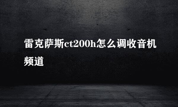 雷克萨斯ct200h怎么调收音机频道