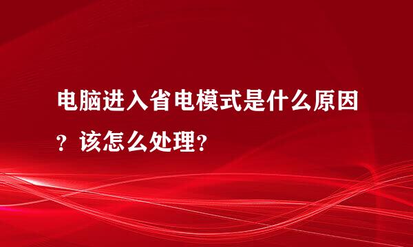 电脑进入省电模式是什么原因？该怎么处理？