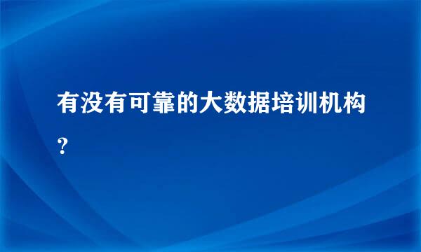 有没有可靠的大数据培训机构？