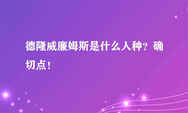 德隆威廉姆斯是什么人种？确切点！