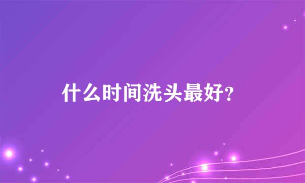 什么时间洗头最好？