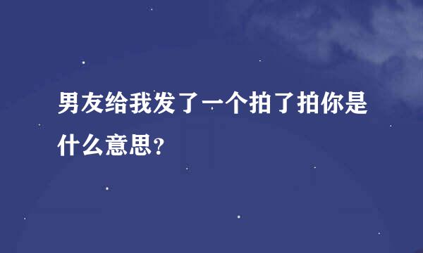 男友给我发了一个拍了拍你是什么意思？