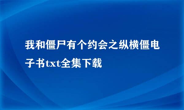 我和僵尸有个约会之纵横僵电子书txt全集下载