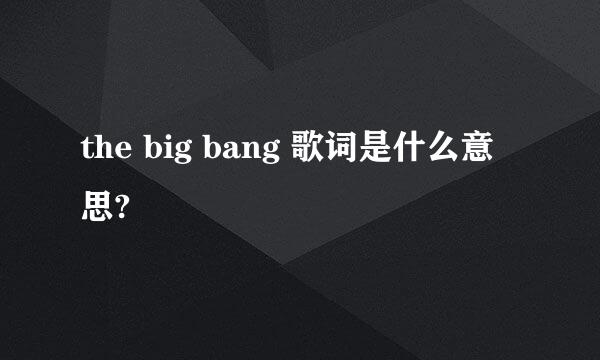 the big bang 歌词是什么意思?