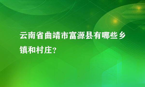 云南省曲靖市富源县有哪些乡镇和村庄？