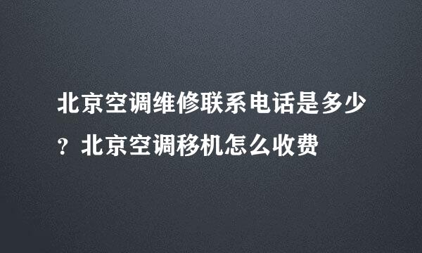 北京空调维修联系电话是多少？北京空调移机怎么收费