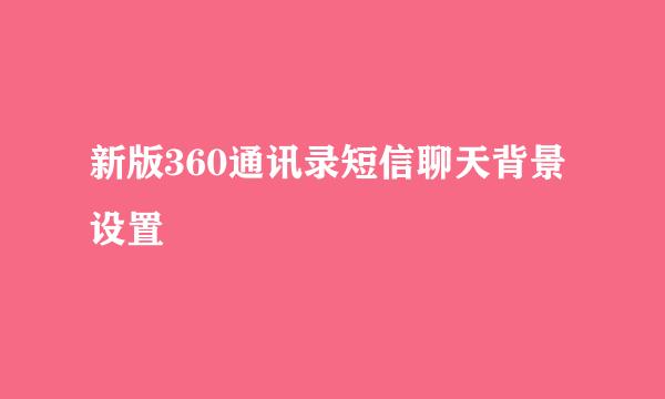 新版360通讯录短信聊天背景设置