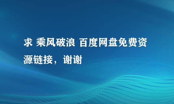 求 乘风破浪 百度网盘免费资源链接，谢谢