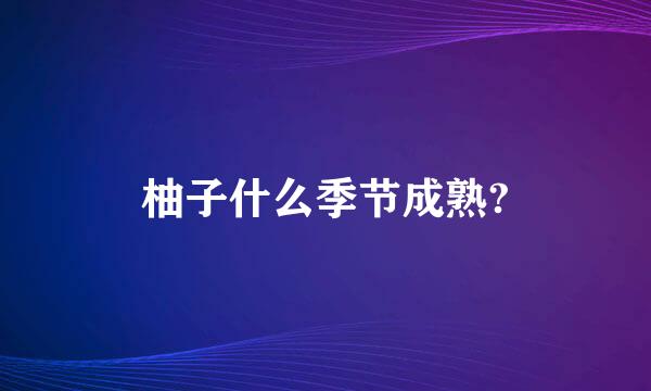 柚子什么季节成熟?