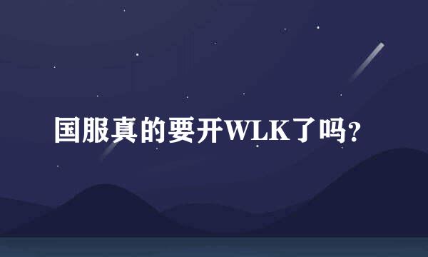 国服真的要开WLK了吗？