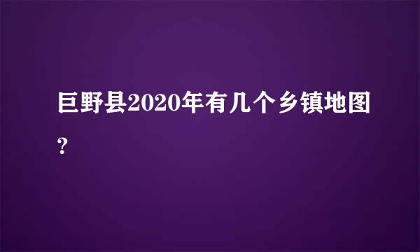 巨野县2020年有几个乡镇地图？