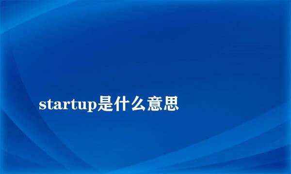 
startup是什么意思
