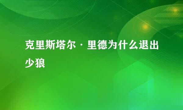 克里斯塔尔·里德为什么退出少狼