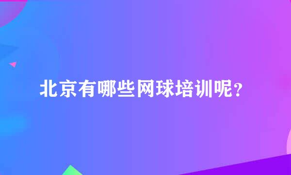 北京有哪些网球培训呢？