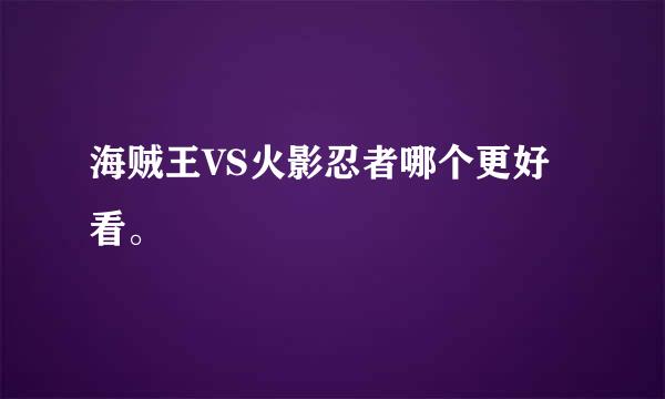 海贼王VS火影忍者哪个更好看。