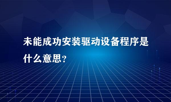 未能成功安装驱动设备程序是什么意思？