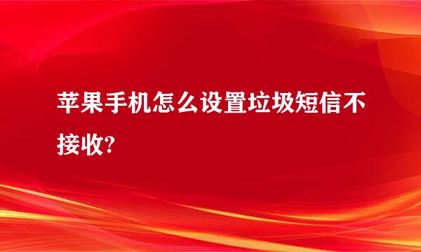 苹果手机怎么设置垃圾短信不接收?