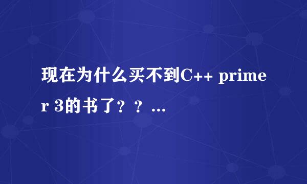 现在为什么买不到C++ primer 3的书了？？ 当当 卓越 都没有。。。哪里有呢？？？