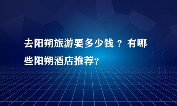 去阳朔旅游要多少钱 ？有哪些阳朔酒店推荐？