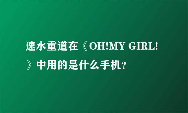 速水重道在《OH!MY GIRL!》中用的是什么手机？