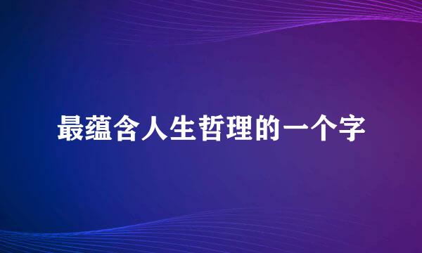 最蕴含人生哲理的一个字