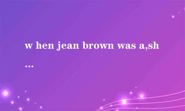 w hen jean brown was a,she wanted to