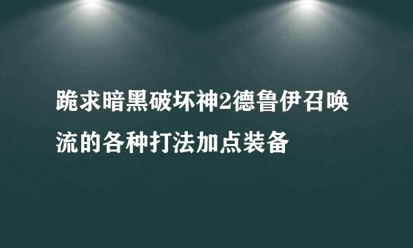 跪求暗黑破坏神2德鲁伊召唤流的各种打法加点装备