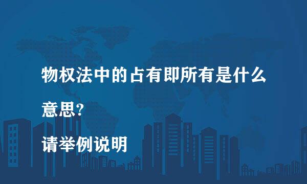 物权法中的占有即所有是什么意思?
请举例说明