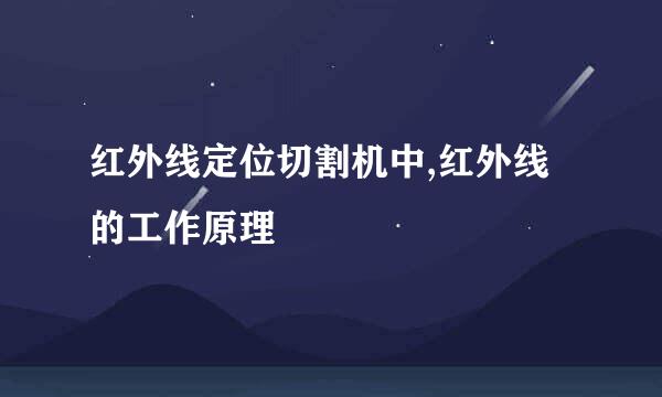 红外线定位切割机中,红外线的工作原理