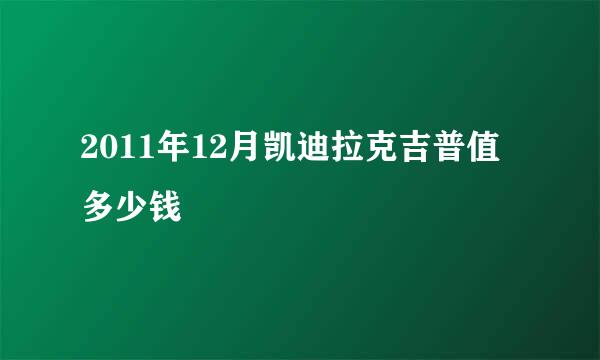 2011年12月凯迪拉克吉普值多少钱