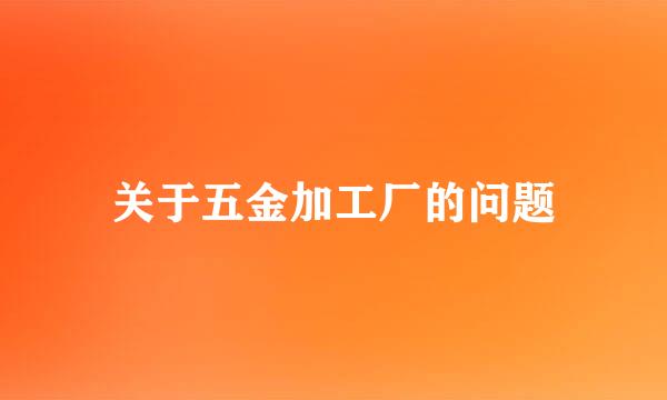 关于五金加工厂的问题