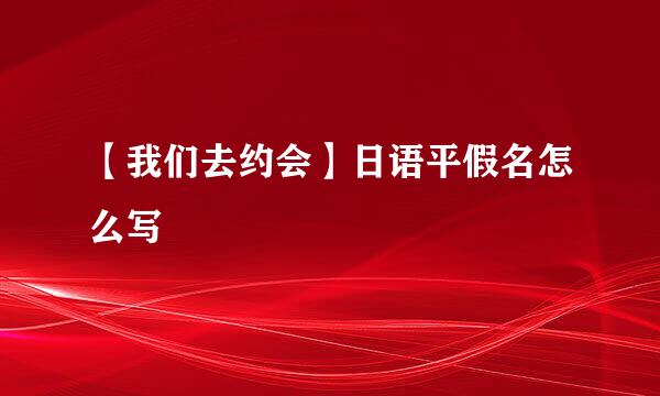 【我们去约会】日语平假名怎么写