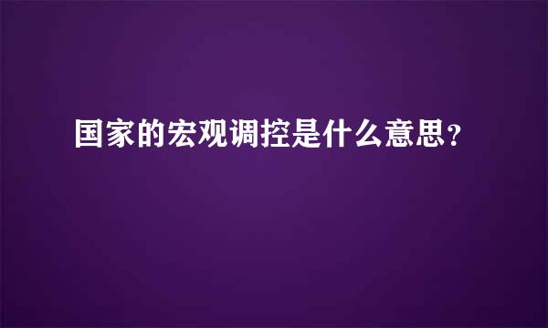 国家的宏观调控是什么意思？