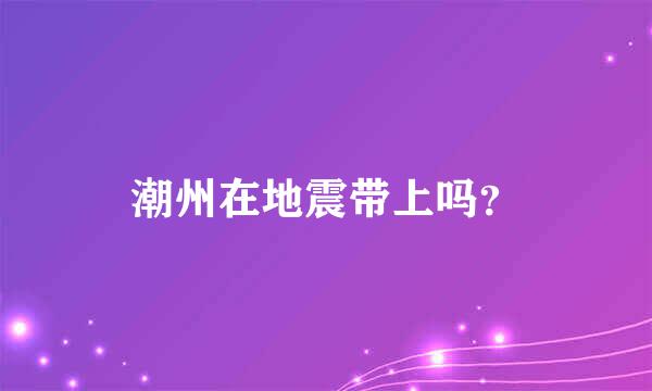 潮州在地震带上吗？