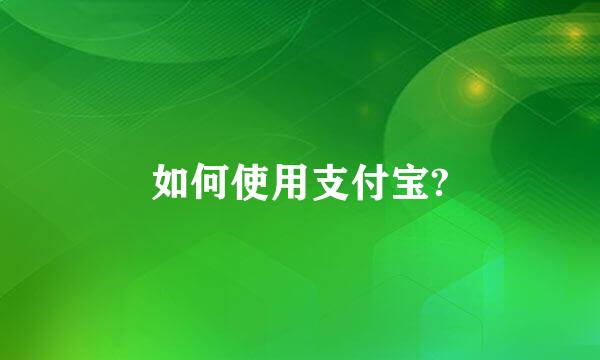 如何使用支付宝?