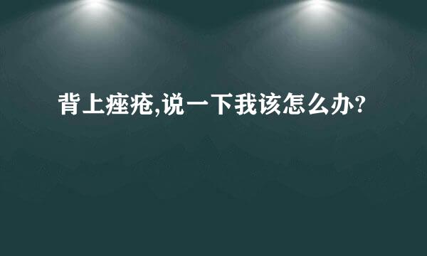 背上痤疮,说一下我该怎么办?