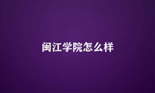 闽江学院怎么样