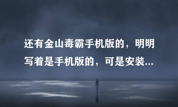 还有金山毒霸手机版的，明明写着是手机版的，可是安装时为什么提示“setup不是有效的window ce应用程序啊