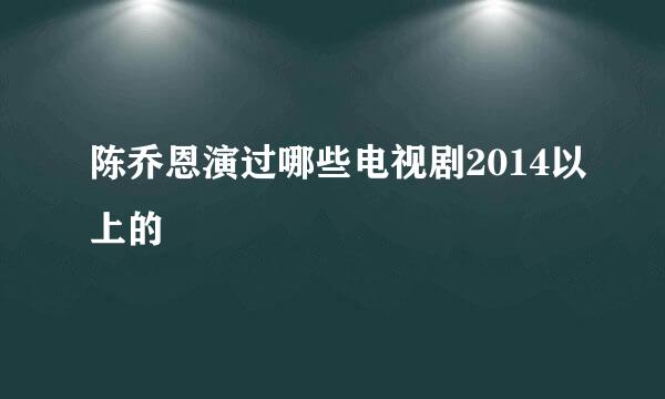 陈乔恩演过哪些电视剧2014以上的