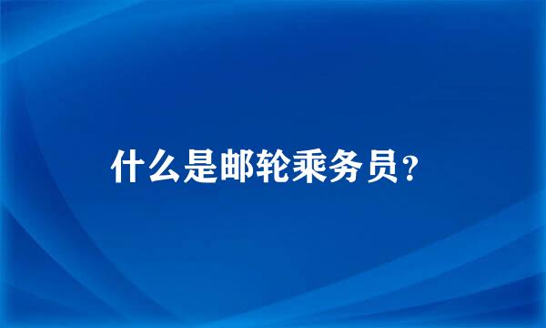 什么是邮轮乘务员？