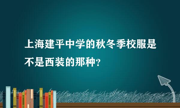 上海建平中学的秋冬季校服是不是西装的那种？