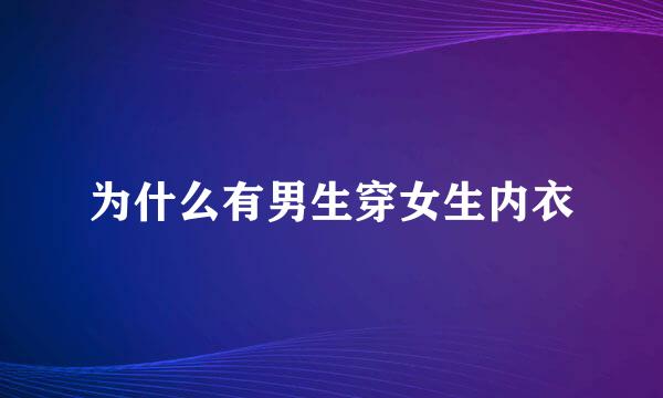 为什么有男生穿女生内衣