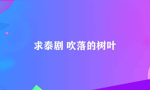 求泰剧 吹落的树叶