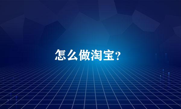 怎么做淘宝？