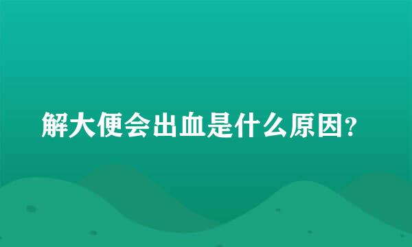 解大便会出血是什么原因？