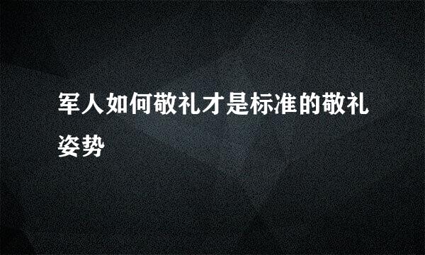 军人如何敬礼才是标准的敬礼姿势