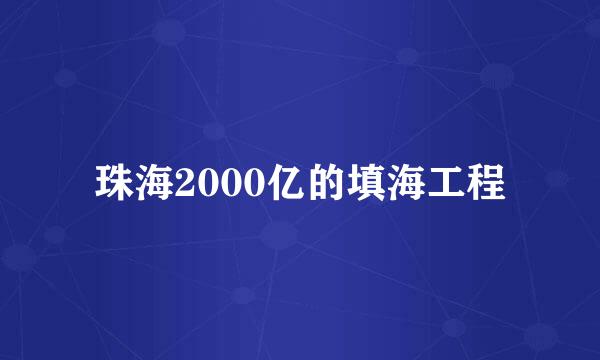 珠海2000亿的填海工程