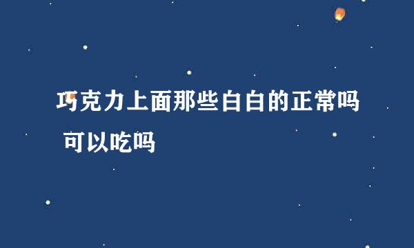 巧克力上面那些白白的正常吗 可以吃吗