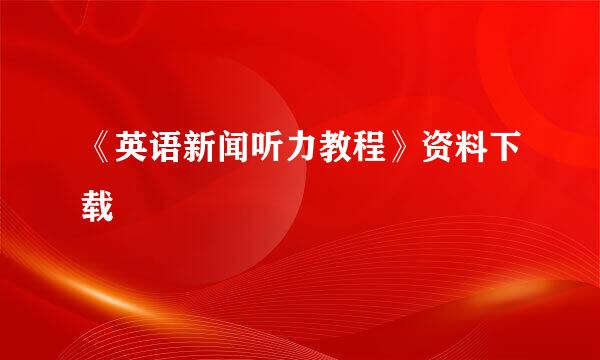 《英语新闻听力教程》资料下载