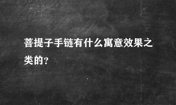 菩提子手链有什么寓意效果之类的？